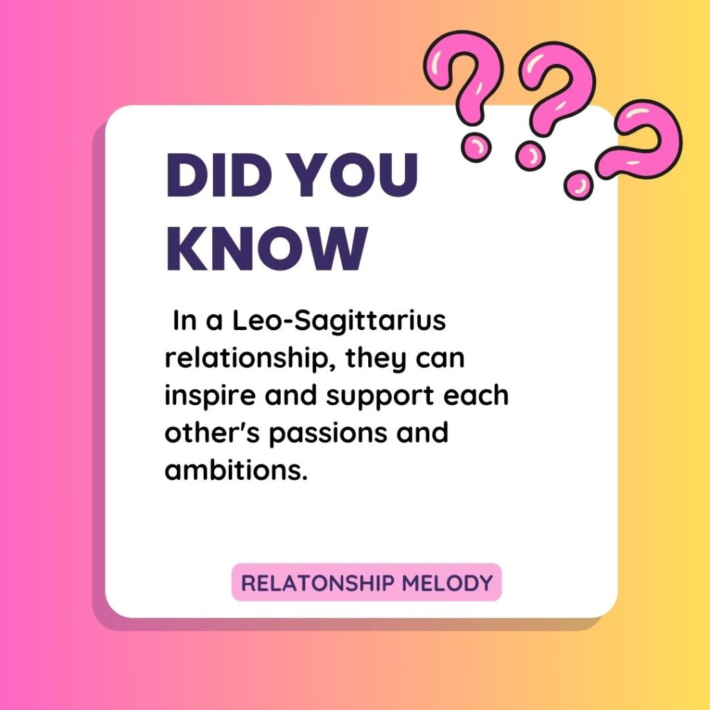  In a Leo-Sagittarius relationship, they can inspire and support each other's passions and ambitions. 