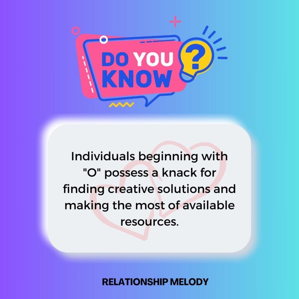 Individuals beginning with O possess a knack for finding creative solutions and making the most of available resources.