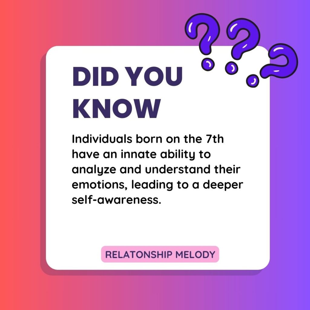 Individuals born on the 7th have an innate ability to analyze and understand their emotions, leading to a deeper self-awareness.