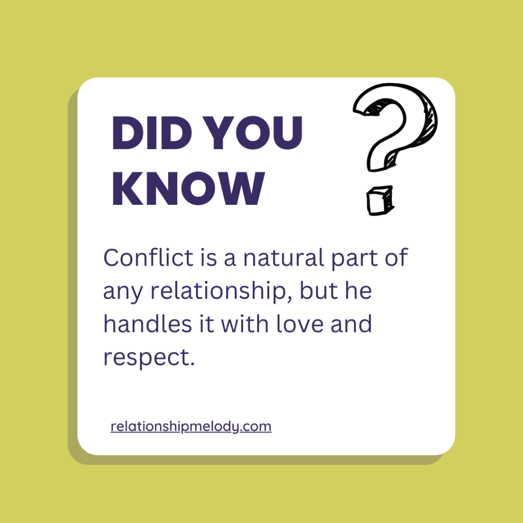 Conflict is a natural part of any relationship, but he handles it with love and respect. 