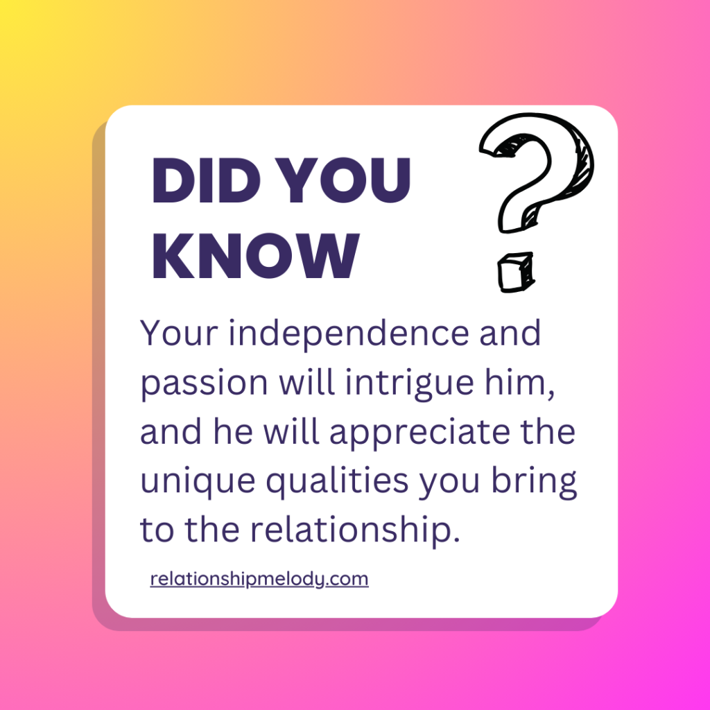 Your independence and passion will intrigue him, and he will appreciate the unique qualities you bring to the relationship.