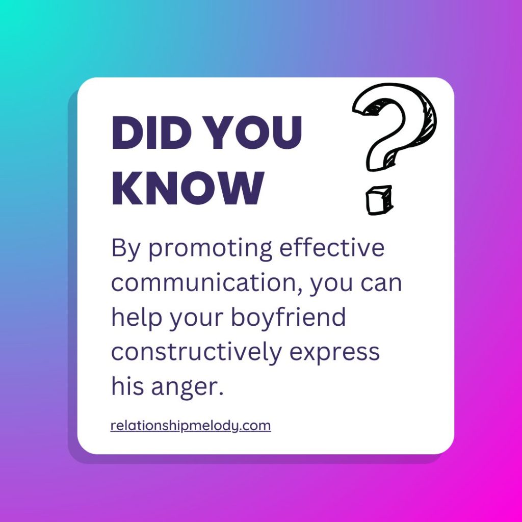 By promoting effective communication, you can help your boyfriend constructively express his anger.
