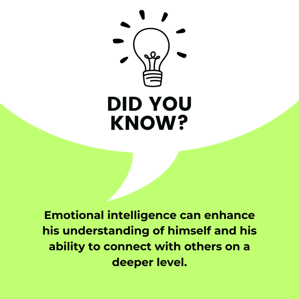 Emotional intelligence can enhance his understanding of himself and his ability to connect with others on a deeper level.