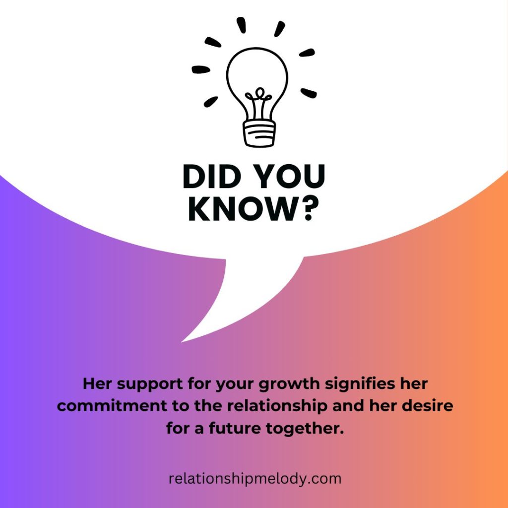 Her support for your growth signifies her commitment to the relationship and her desire for a future together.
