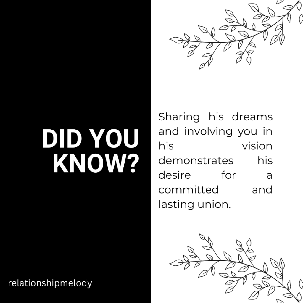 Sharing his dreams and involving you in his vision demonstrates his desire for a committed and lasting union.