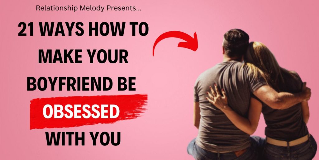 21 Ways How To Make Your Boyfriend Be Obsessed With You Relationship Melody 2290