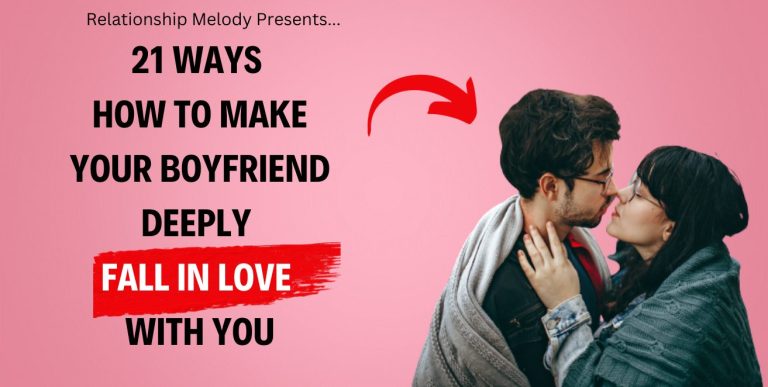 21 Ways How to Make Your Boyfriend Deeply Fall in Love With You