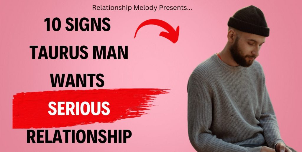 10 Signs Taurus Man Wants Serious Relationship Relationship Melody