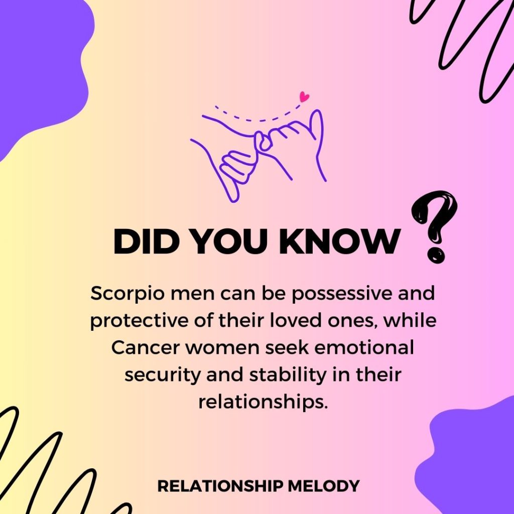 Scorpio men can be possessive and protective of their loved ones, while Cancer women seek emotional security and stability in their relationships.