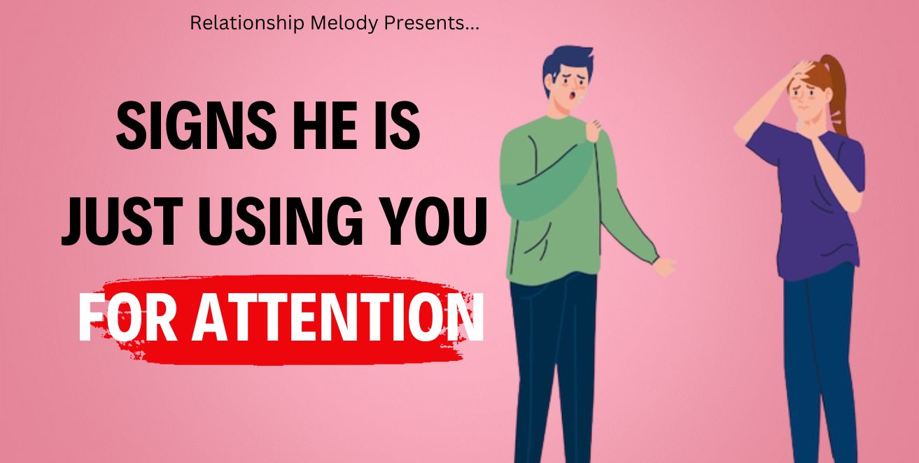 Signs he is just using you for attention