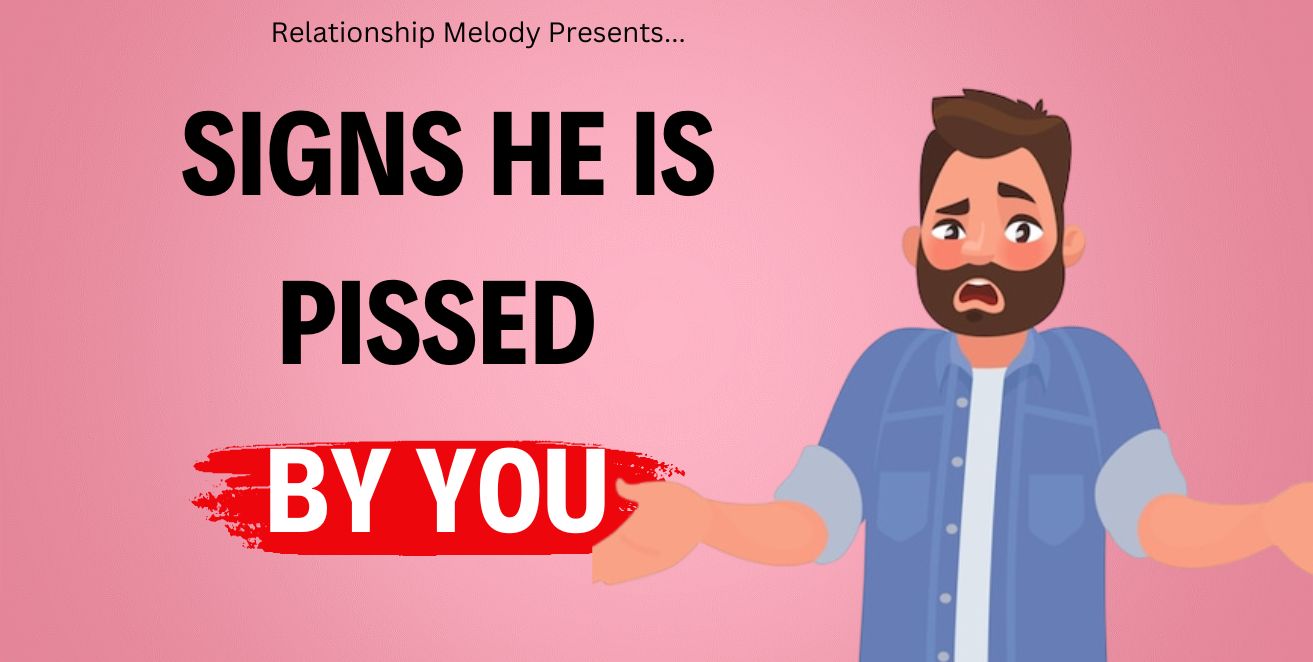 Signs he is pissed by you