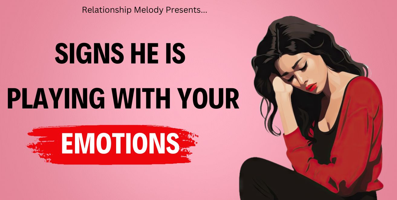 Signs he is playing with your emotions