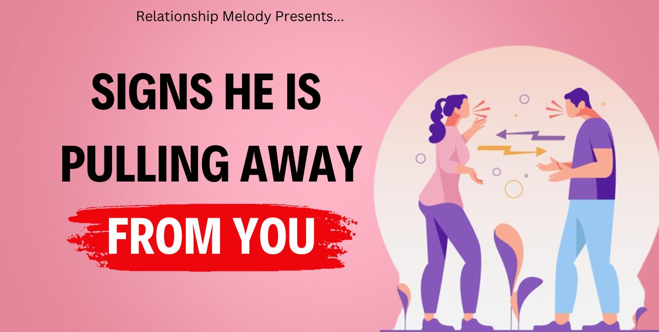 Signs he is pulling away from you