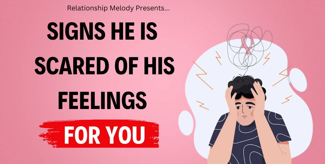 Signs he is scared of his feelings for you