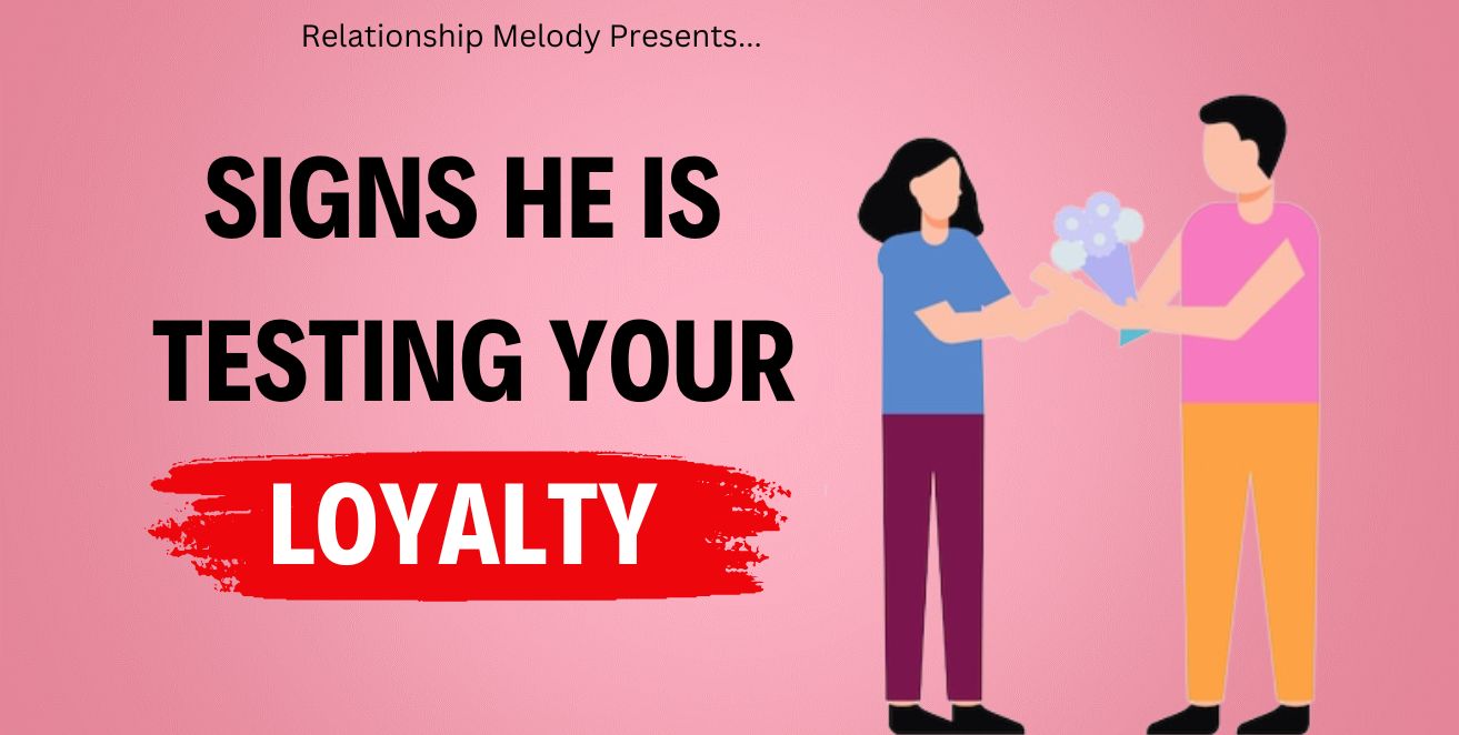 Signs he is testing your loyalty