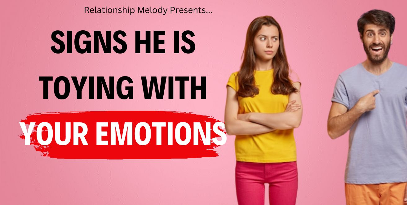 Signs he is toying with your emotions