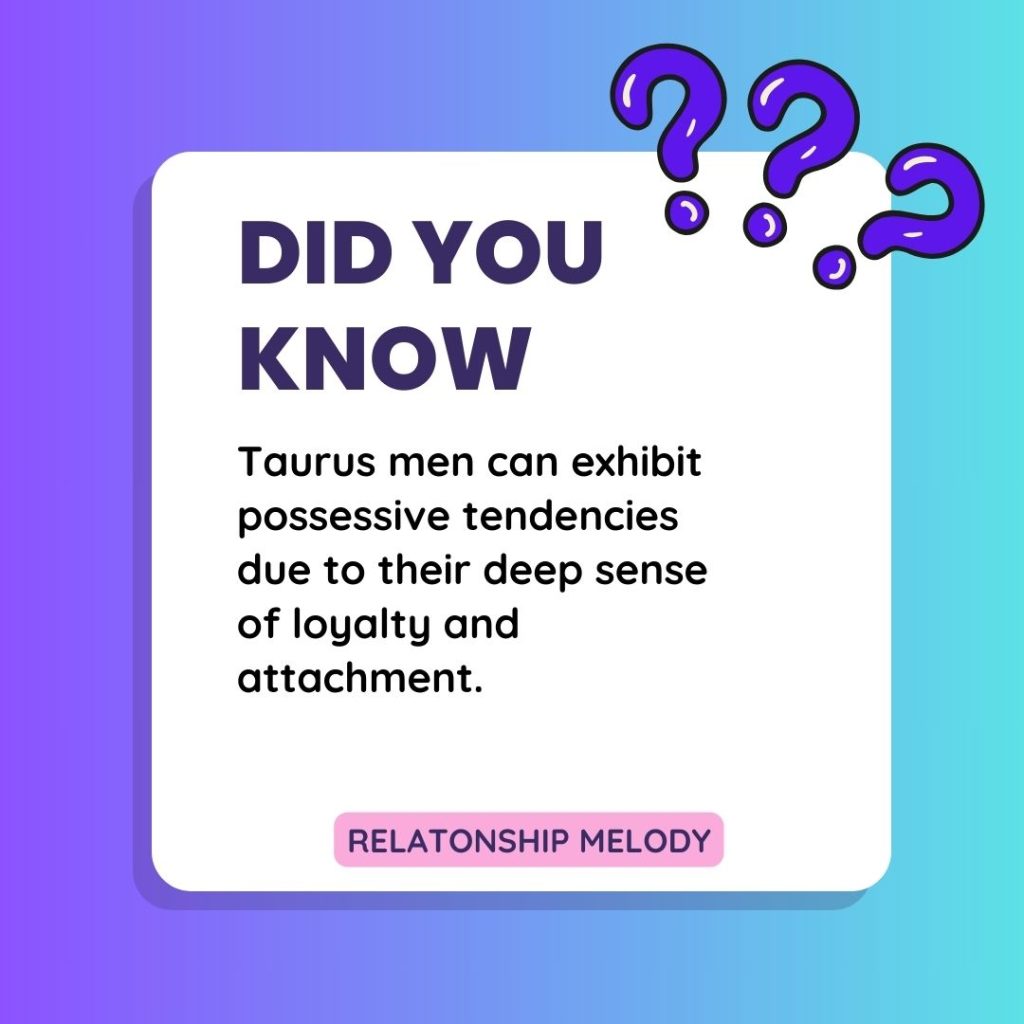 Taurus men can exhibit possessive tendencies due to their deep sense of loyalty and attachment. 
