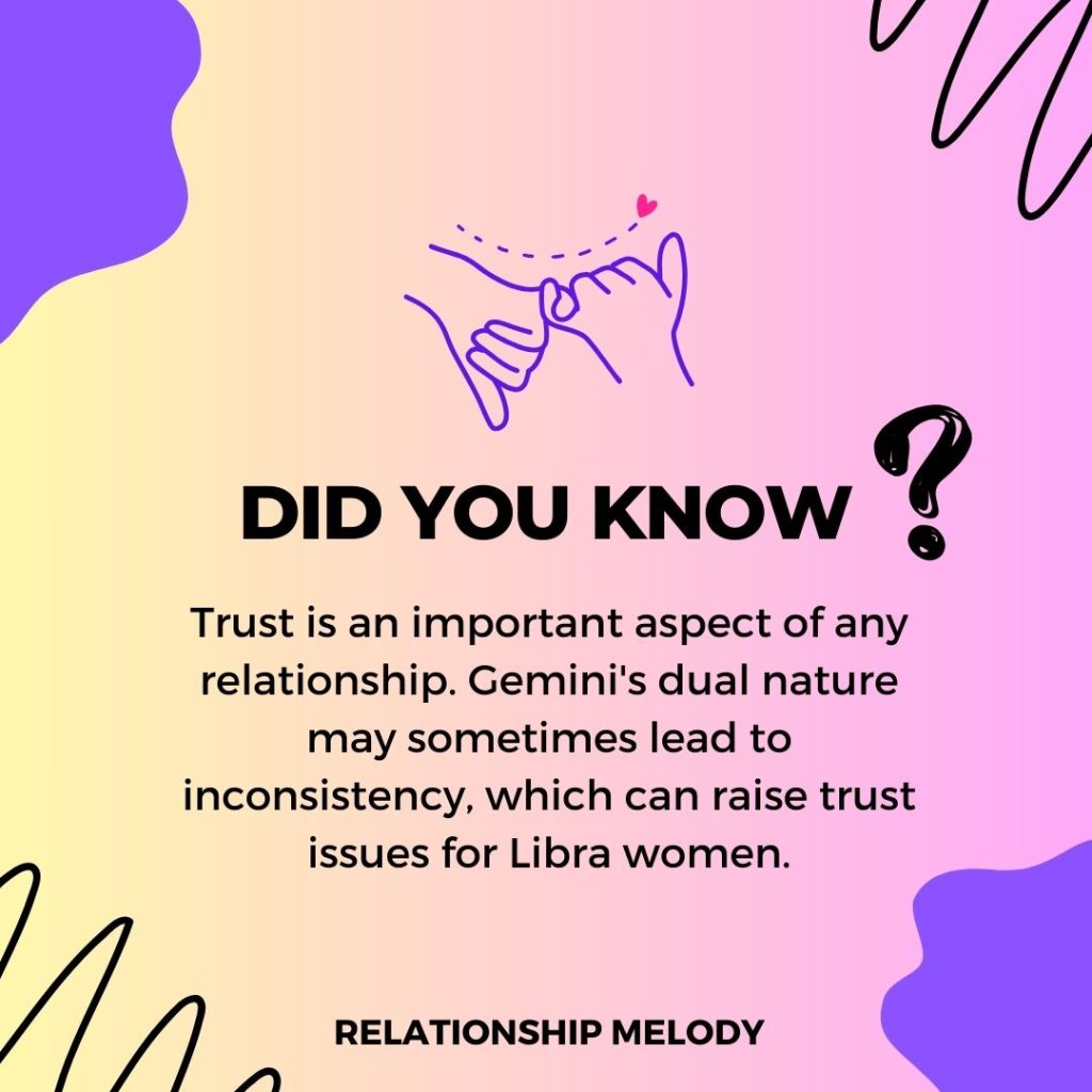 Trust is an important aspect of any relationship. Gemini's dual nature may sometimes lead to inconsistency, which can raise trust issues for Libra women.