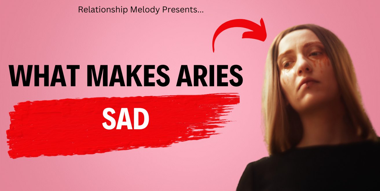 What Makes Aries Sad