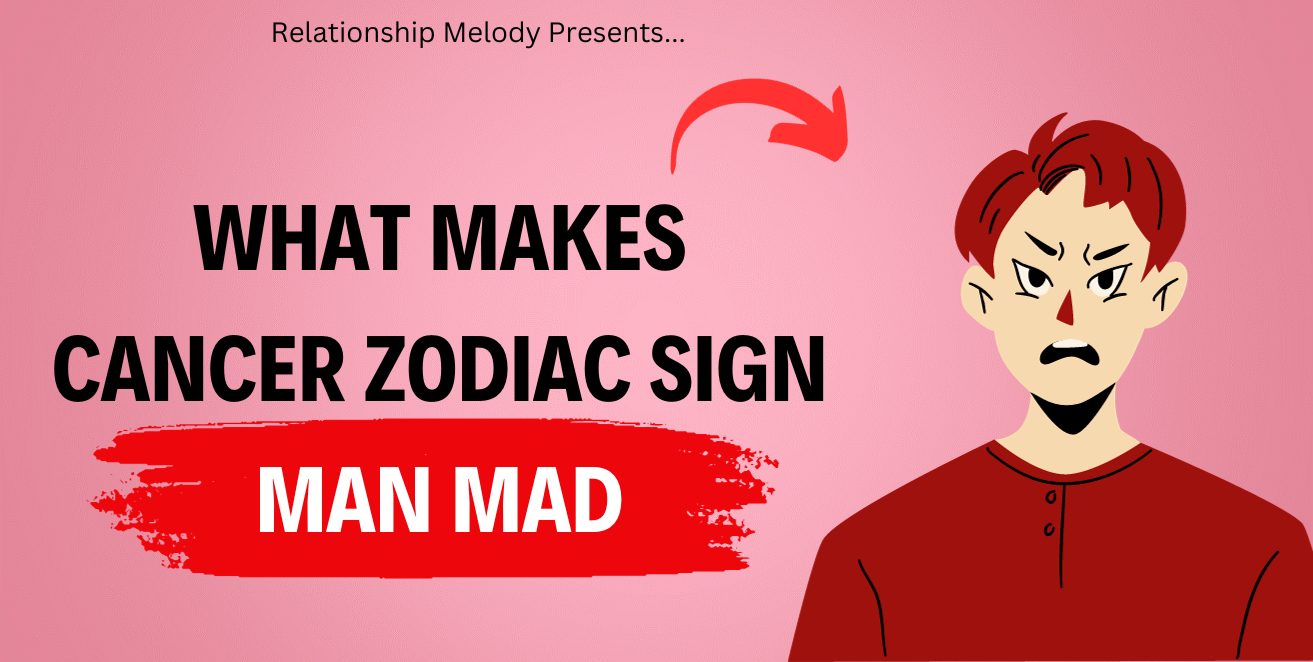 What Makes Cancer Zodiac Sign Man Mad