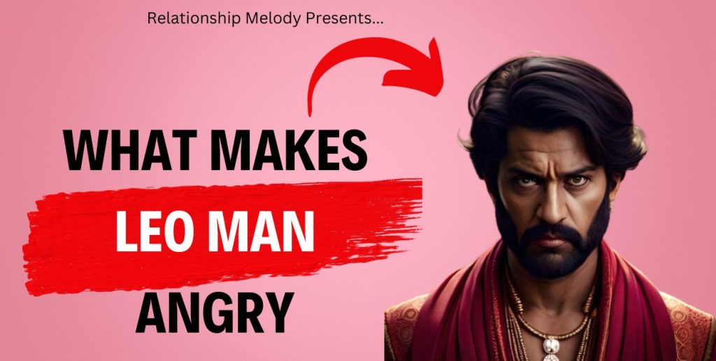 Unveiling The Triggers Of Leo Man's Anger - Relationship Melody