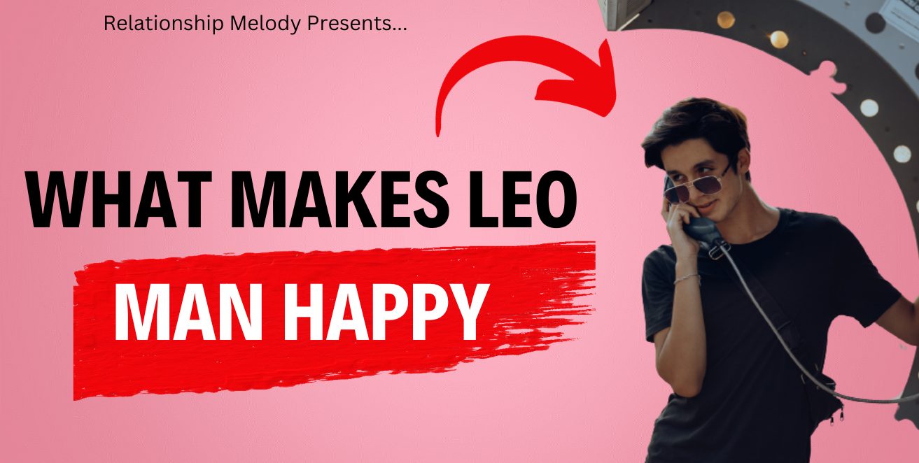 Understanding Leo Man's Happiness Triggers - Relationship Melody