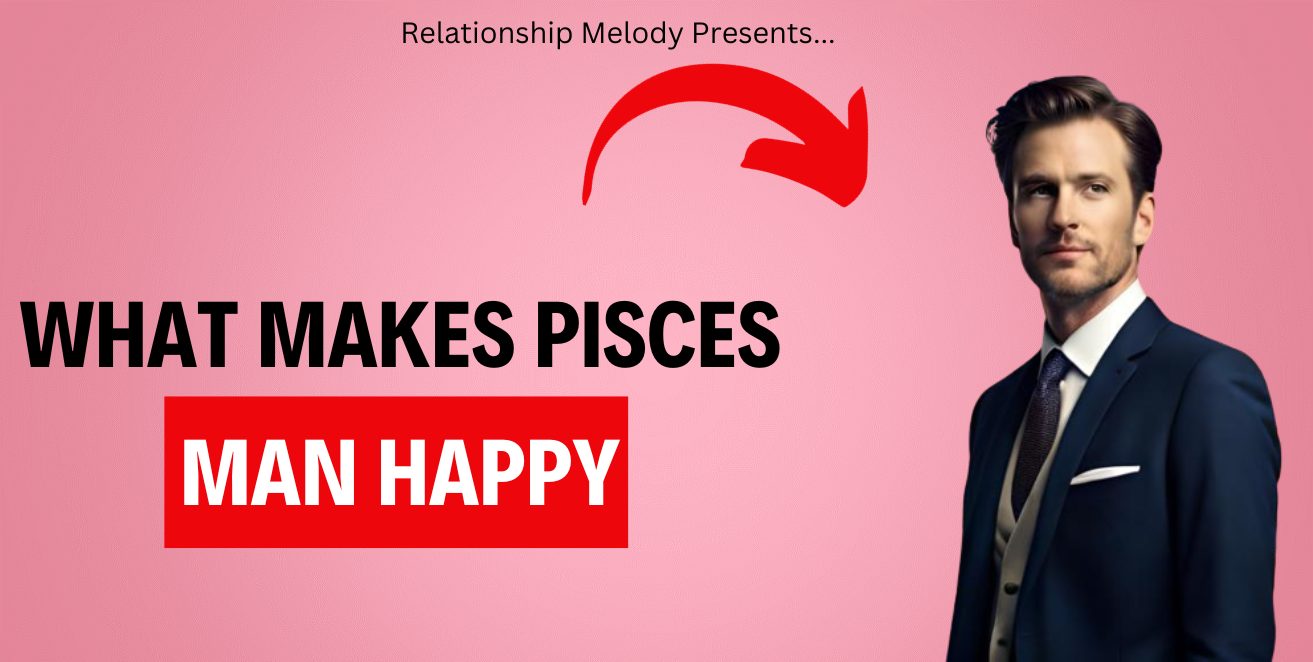 What Makes Pisces Man Happy