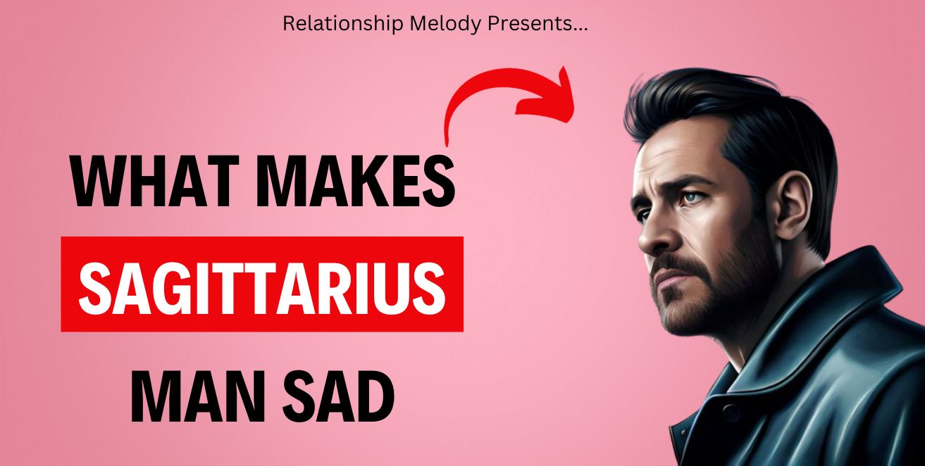 What Makes Sagittarius Man Sad
