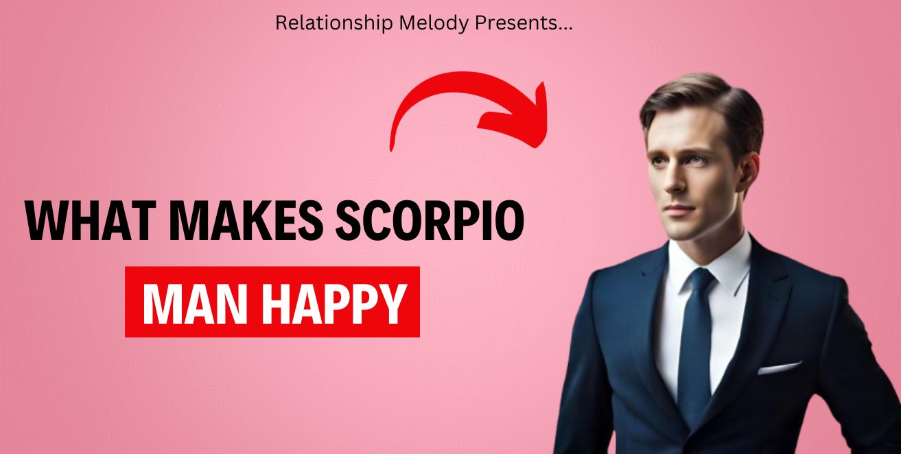 What Makes Scorpio Man HAPPY