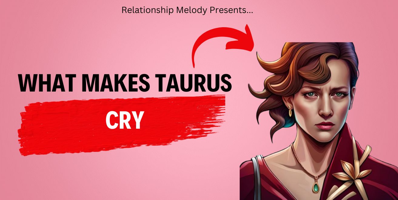 What Makes Taurus Cry