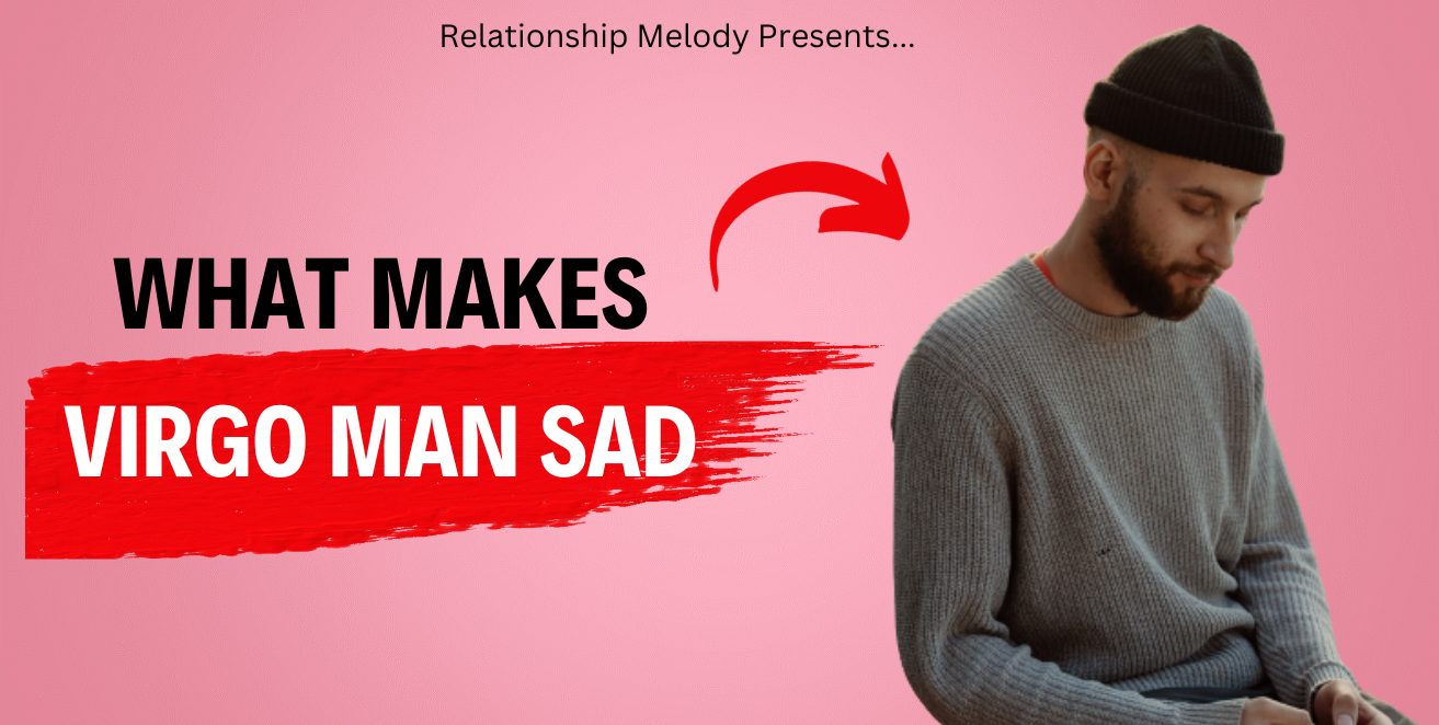 What Makes Virgo Man Sad