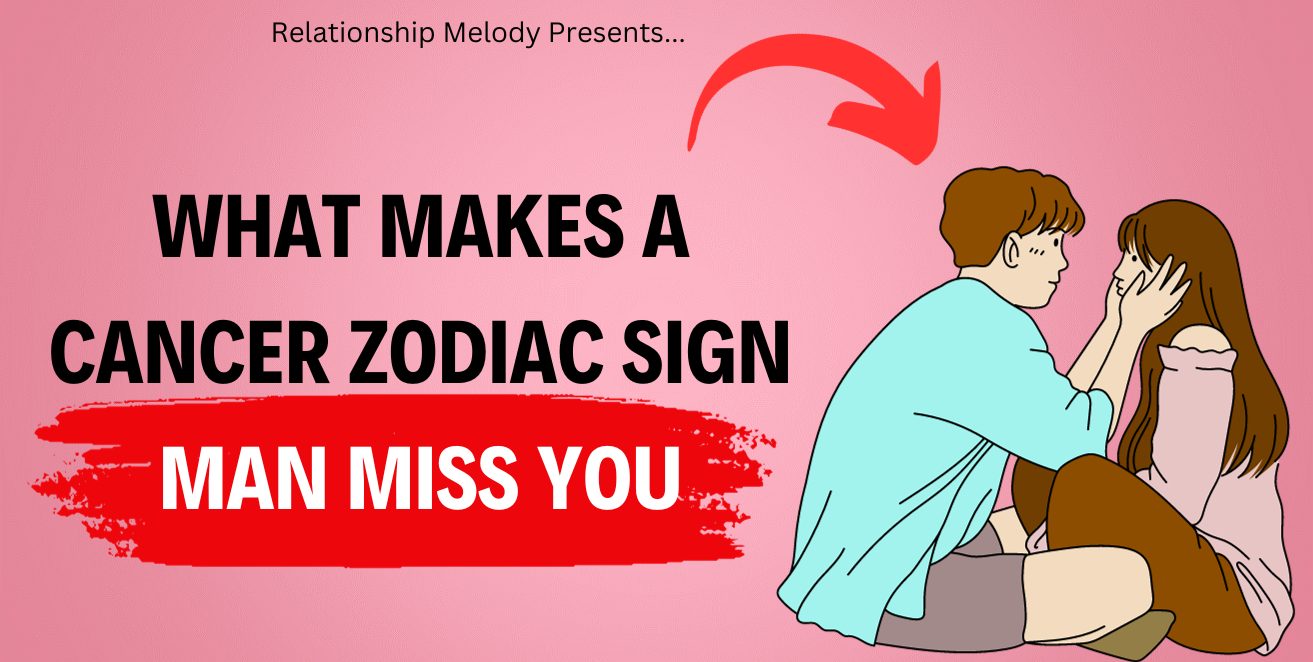 What Makes a Cancer Zodiac Sign Man Miss You