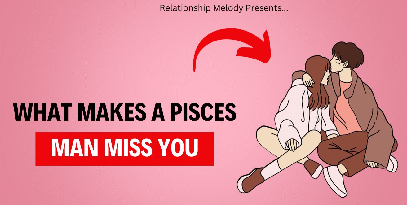 What Makes a Pisces Man Miss You