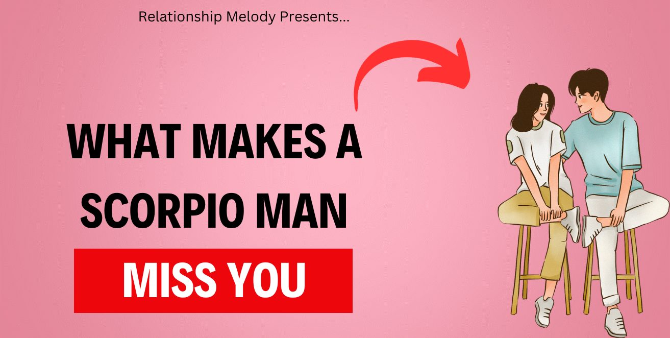 What Makes a Scorpio Man Miss You