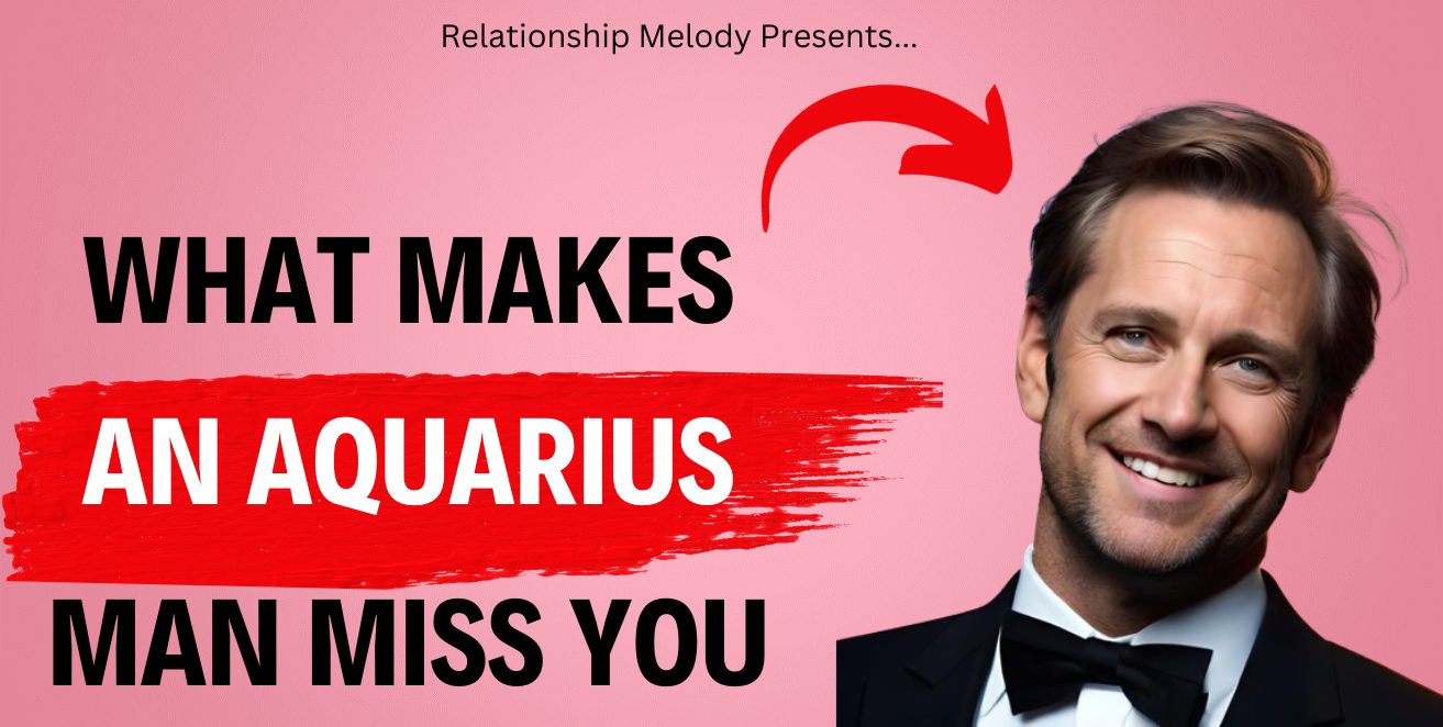 What Makes an Aquarius Man Miss You