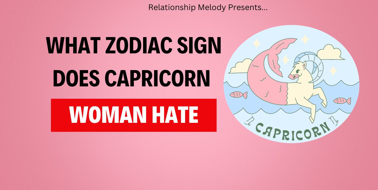 What Zodiac Sign Does Capricorn Woman Hate