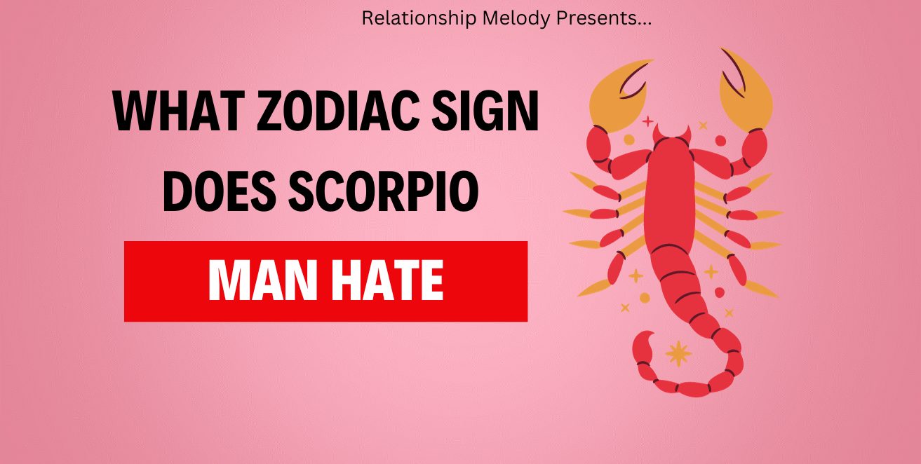 What Zodiac Sign Does Scorpio Man Hate