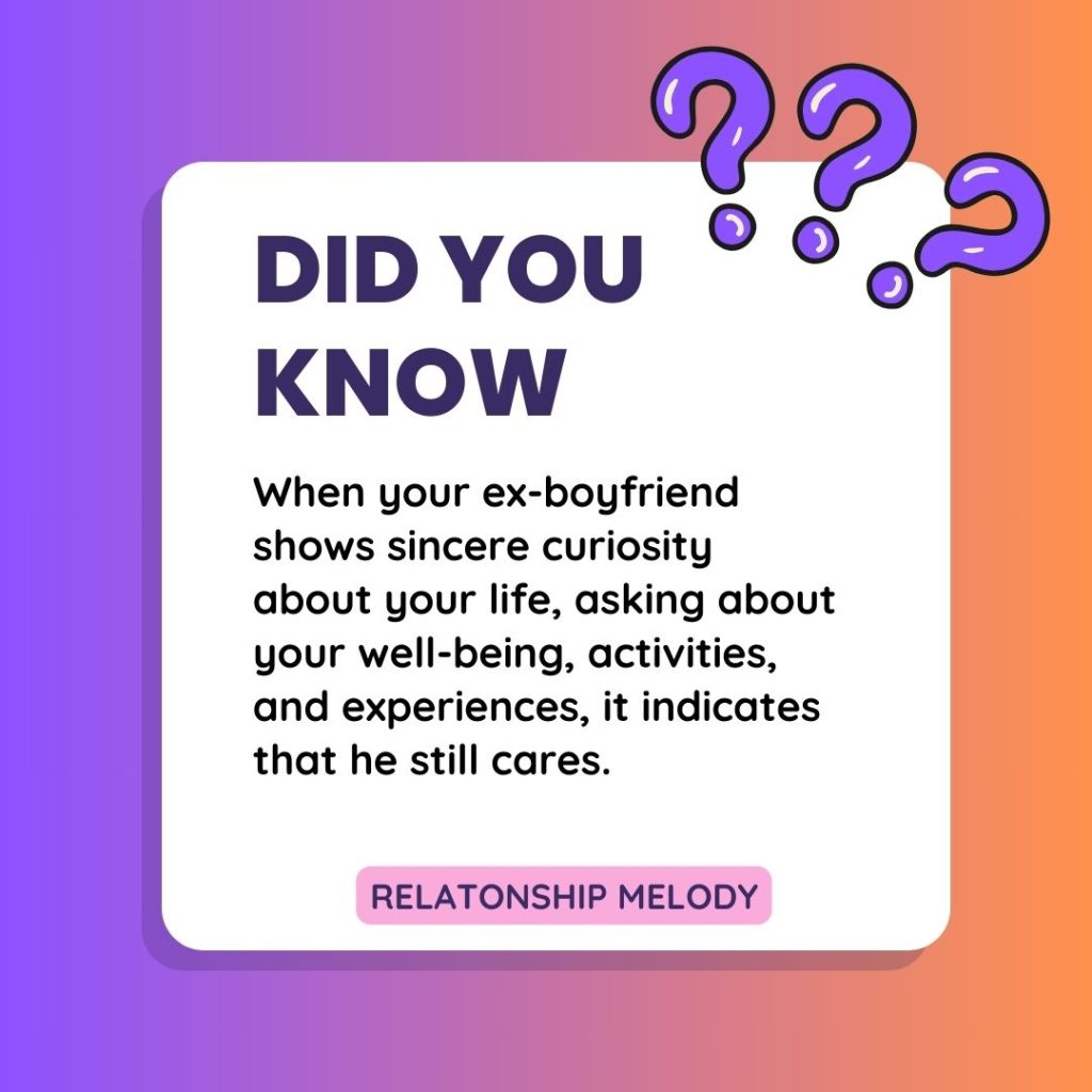 When your ex-boyfriend shows sincere curiosity about your life, asking about your well-being, activities, and experiences, it indicates that he still cares.