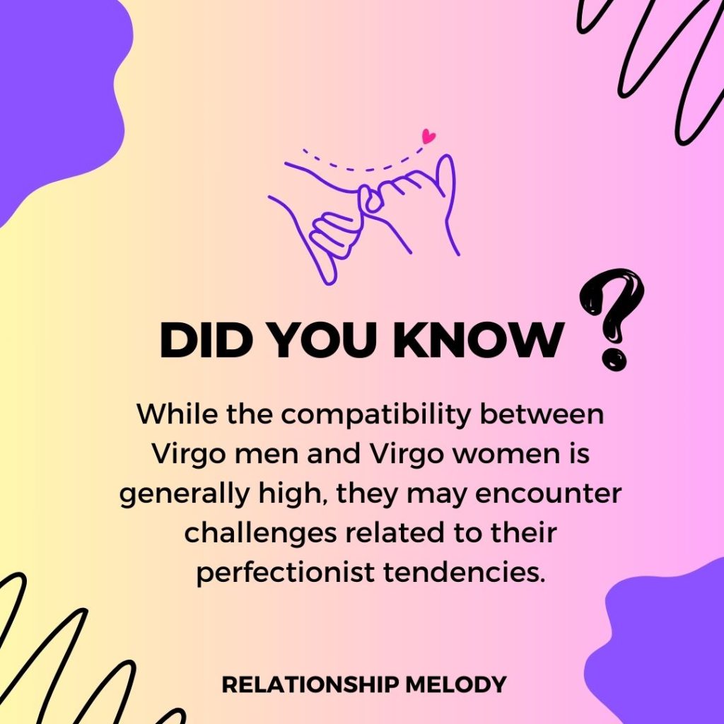 While the compatibility between Virgo men and Virgo women is generally high, they may encounter challenges related to their perfectionist tendencies.