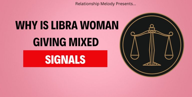 Why Is Libra Woman Giving Mixed Signals
