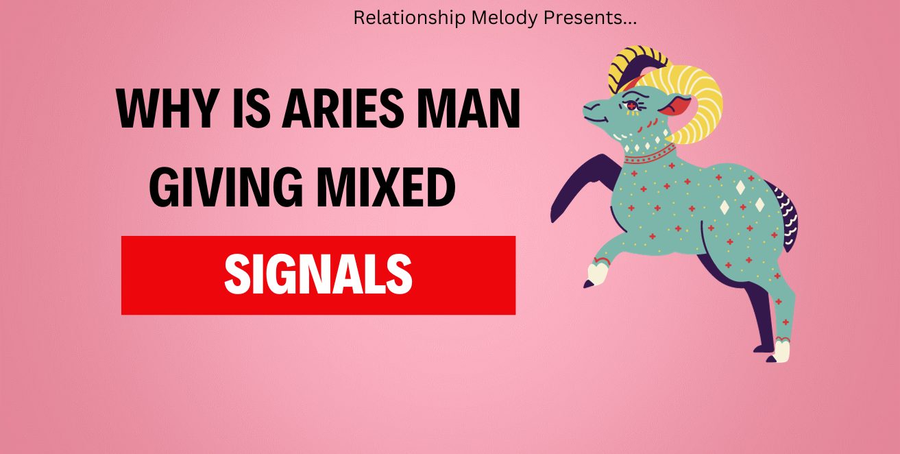 Why is Aries Man giving mixed signals  