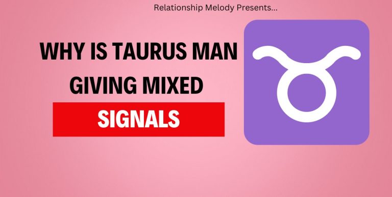 Why is Taurus Man giving mixed signals?