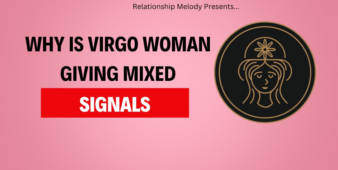 Why is Virgo Woman giving mixed signals
