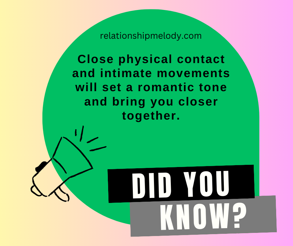 Close physical contact and intimate movements will set a romantic tone and bring you closer together.