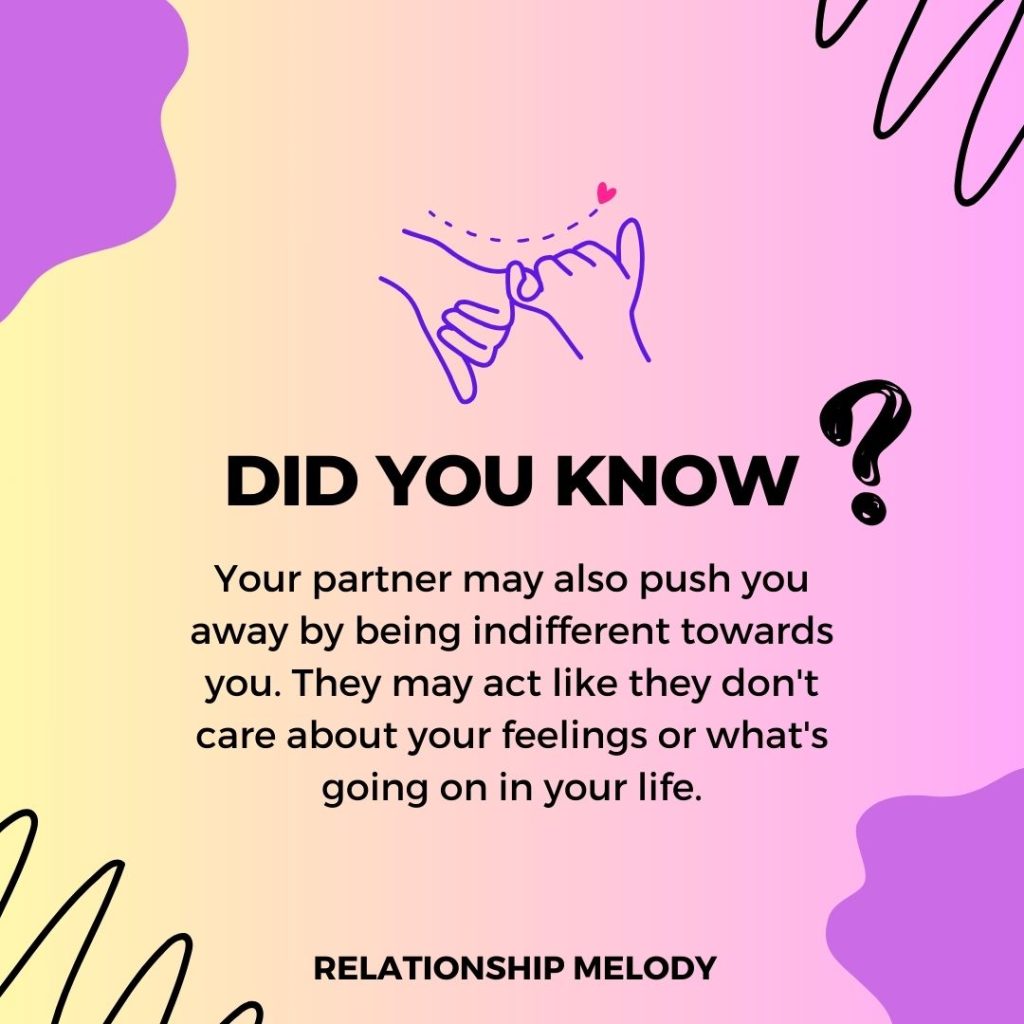 Your partner may also push you away by being indifferent towards you. They may act like they don't care about your feelings or what's going on in your life.