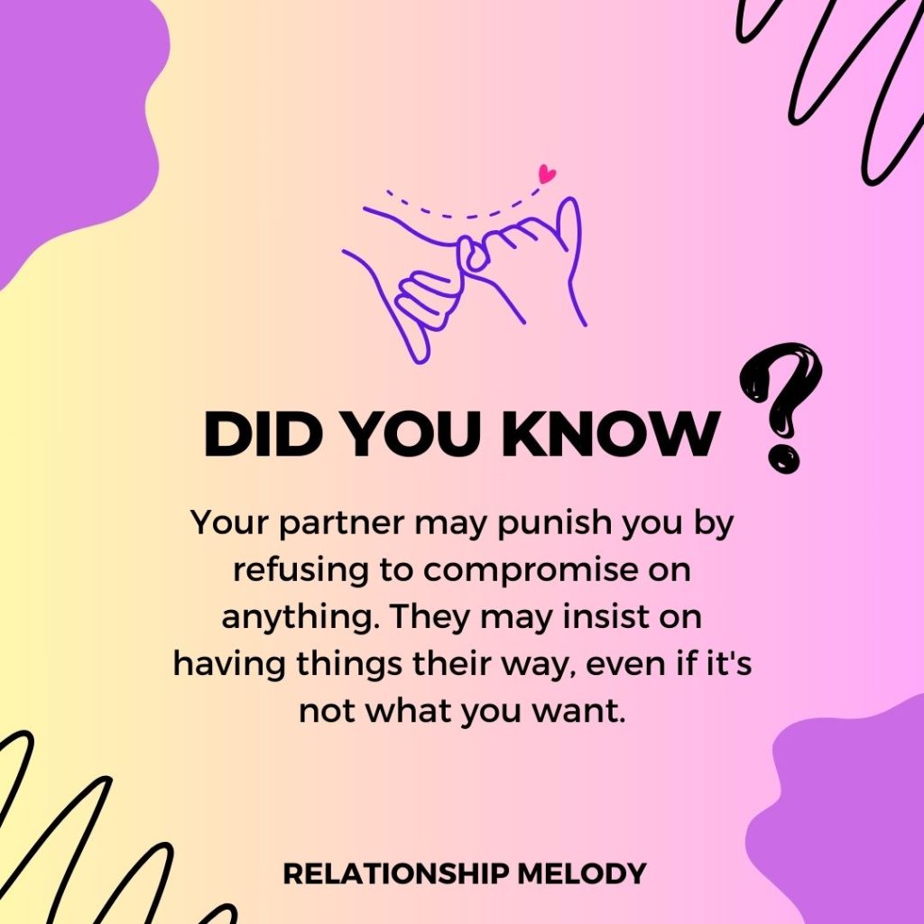 Your partner may punish you by refusing to compromise on anything. They may insist on having things their way, even if it's not what you want.