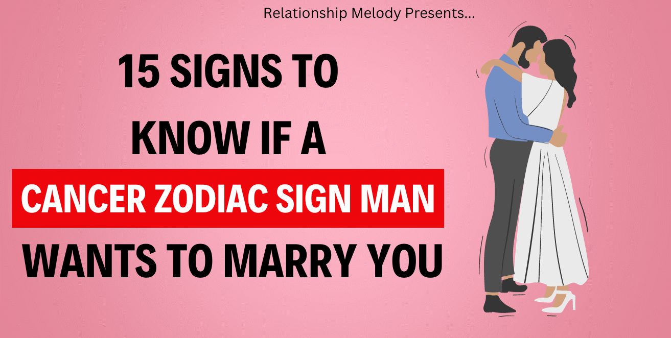 15 Signs to Know if a Cancer Zodiac Sign Man Wants to Marry You