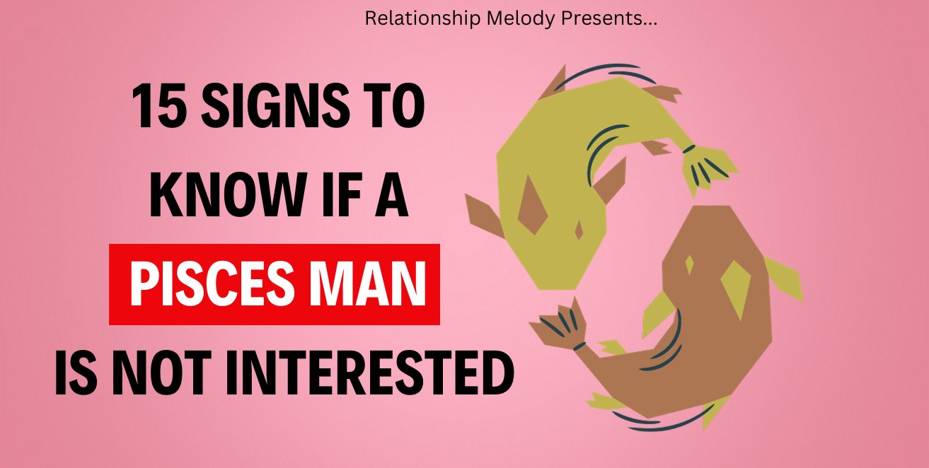 15 Signs to Know if a Pisces Man Is Not Interested