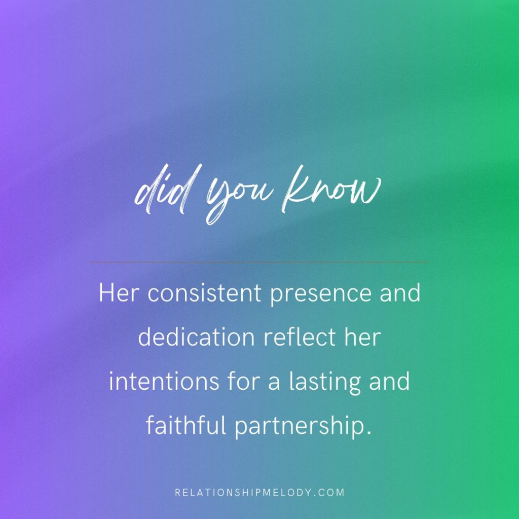Her consistent presence and dedication reflect her intentions for a lasting and faithful partnership.