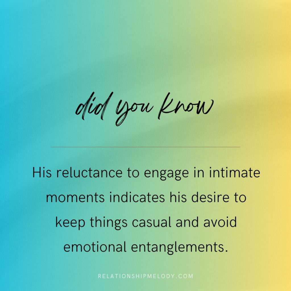 His reluctance to engage in intimate moments indicates his desire to keep things casual and avoid emotional entanglements.